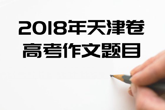 2018年天津卷高考作文題目及點(diǎn)評(píng),天津卷高考作文題評(píng)析