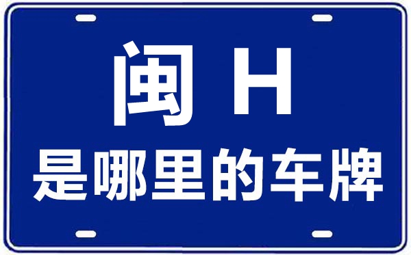 閩H是哪里的車牌號,南平的車牌號是閩什么