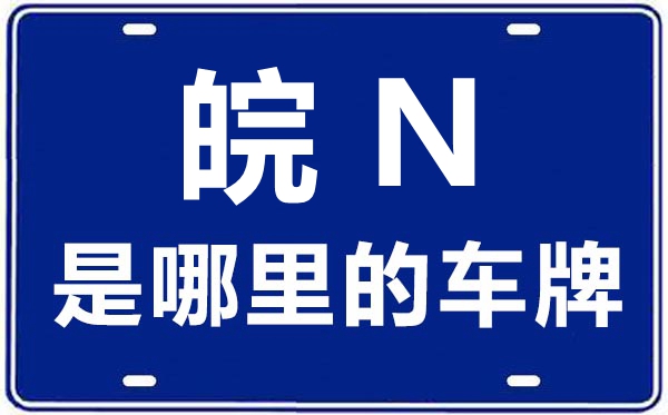 皖N是哪里的車(chē)牌號(hào),六安的車(chē)牌號(hào)是皖什么