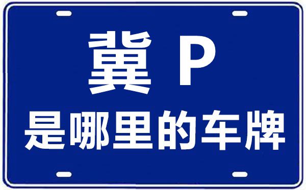 冀P是哪里的車牌號,張家口的車牌號是冀什么