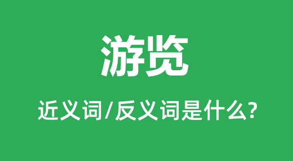 游覽的近義詞和反義詞是什么,游覽是什么意思