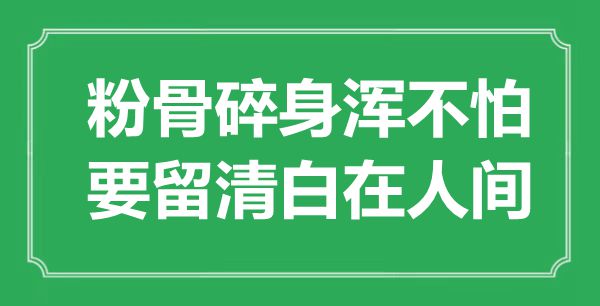 “粉骨碎身渾不怕，要留清白在人間”是什么意思,出處是哪里