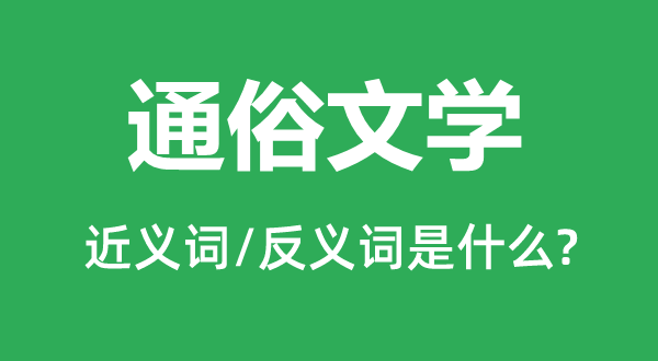 通俗文學(xué)的近義詞和反義詞是什么,通俗文學(xué)是什么意思