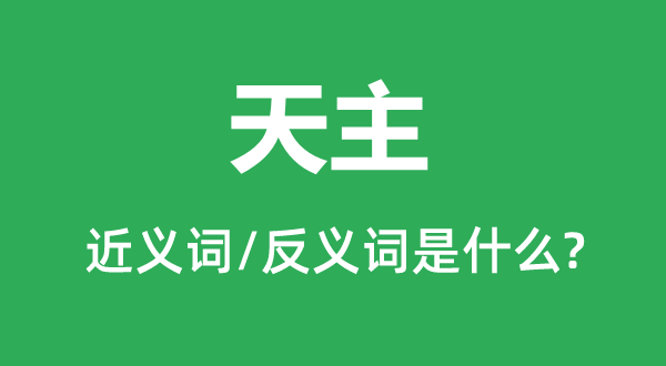天主的近義詞和反義詞是什么,天主是什么意思