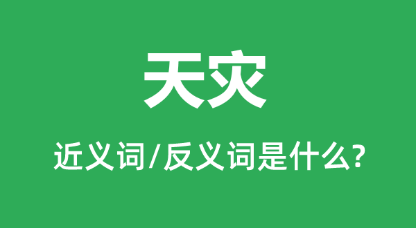 天災的近義詞和反義詞是什么,天災是什么意思