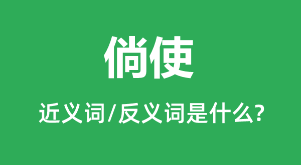 倘使的近義詞和反義詞是什么,倘使是什么意思