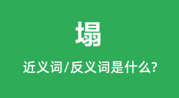 塌的近義詞和反義詞是什么,塌是什么意思