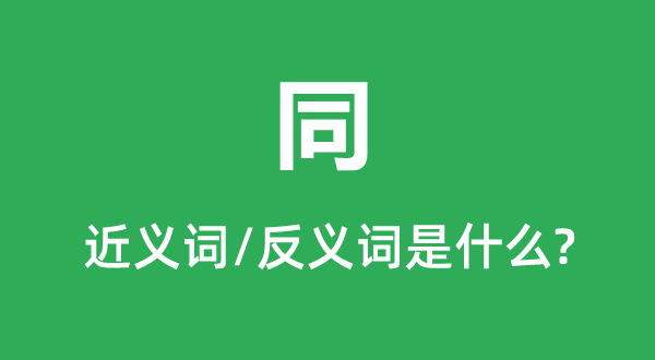 同的近義詞和反義詞是什么,同是什么意思