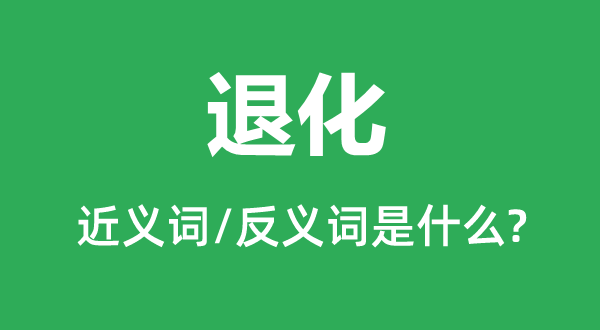退化的近義詞和反義詞是什么,退化是什么意思