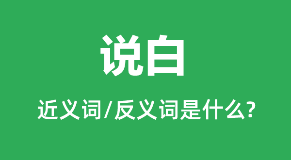 說白的近義詞和反義詞是什么,說白是什么意思