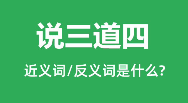 說三道四的近義詞和反義詞是什么,說三道四是什么意思
