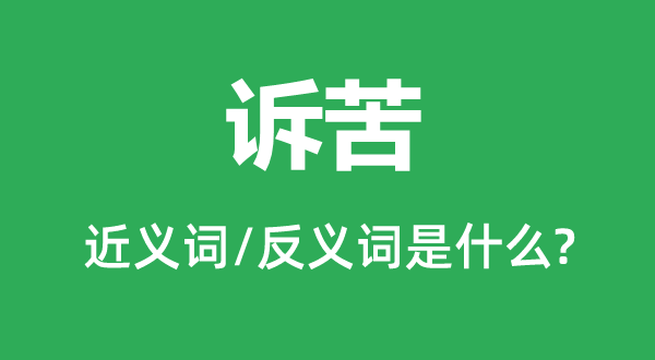 訴苦的近義詞和反義詞是什么,訴苦是什么意思