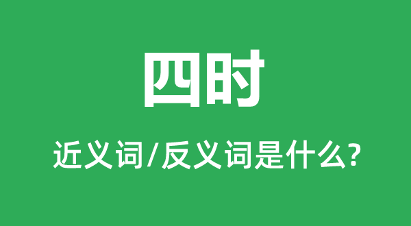 四時的近義詞和反義詞是什么,四時是什么意思