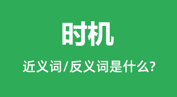 時(shí)機(jī)的近義詞和反義詞是什么,時(shí)機(jī)是什么意思