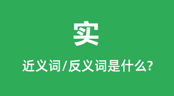 實的近義詞和反義詞是什么,實是什么意思
