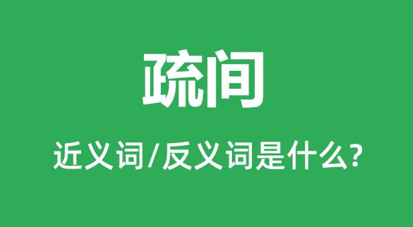 疏間的近義詞和反義詞是什么,疏間是什么意思