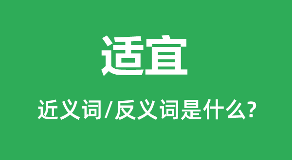 適宜的近義詞和反義詞是什么,適宜是什么意思