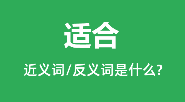適合的近義詞和反義詞是什么,適合是什么意思
