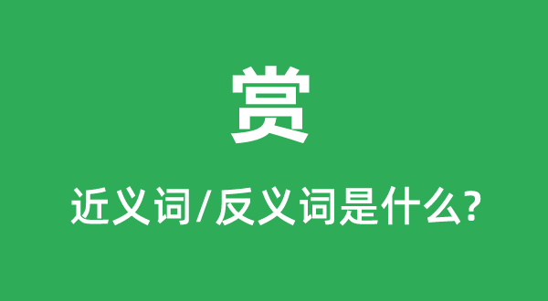 賞的近義詞和反義詞是什么,賞是什么意思