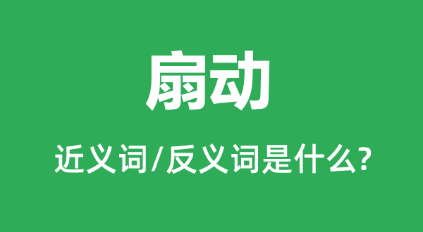 扇動(dòng)的近義詞和反義詞是什么,扇動(dòng)是什么意思