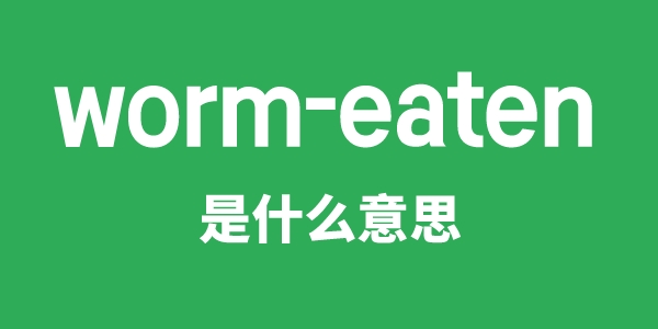 worm-eaten是什么意思