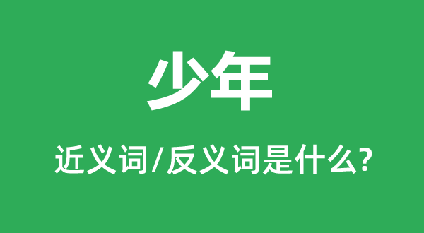 少年的近義詞和反義詞是什么,少年是什么意思