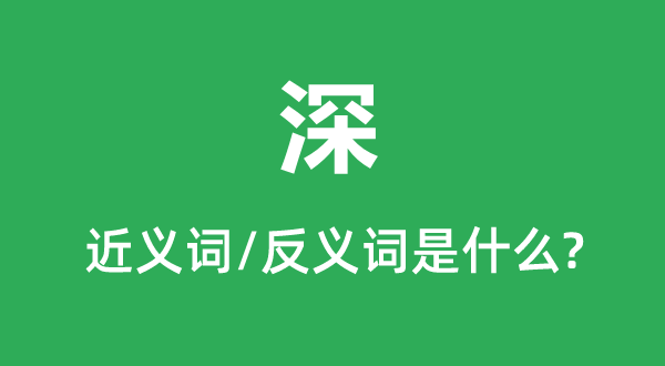 深的近義詞和反義詞是什么,深是什么意思