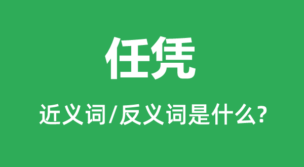 任憑的近義詞和反義詞是什么,任憑是什么意思