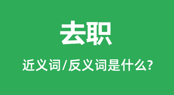 去職的近義詞和反義詞是什么,去職是什么意思