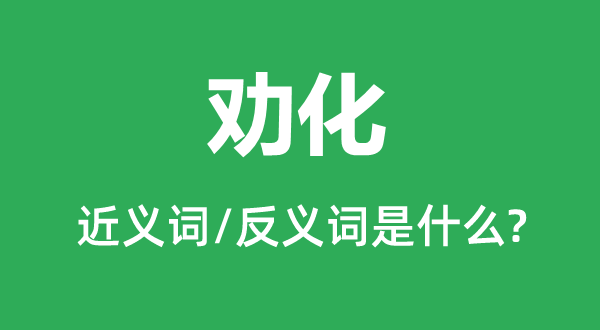 勸化的近義詞和反義詞是什么,勸化是什么意思