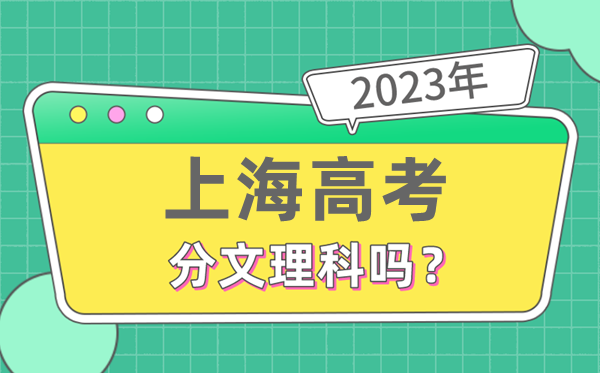 2023年上海高考分文理科嗎,是新高考地區(qū)嗎