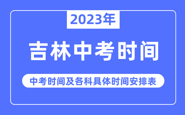 2023年吉林中考時(shí)間,吉林中考時(shí)間各科具體時(shí)間安排表