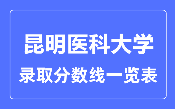 2023年高考多少分能上昆明醫科大學？附各省錄取分數線
