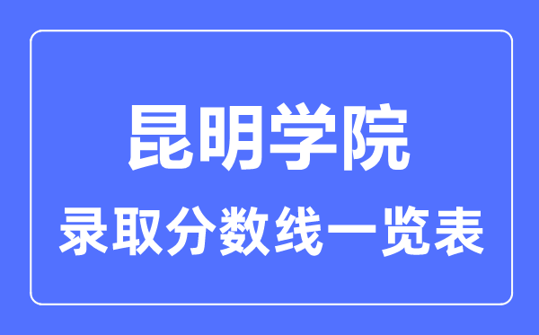 2023年高考多少分能上昆明學院？附各省錄取分數線