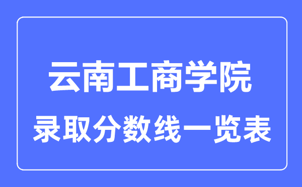 2023年高考多少分能上云南工商學院?附各省錄取分數線