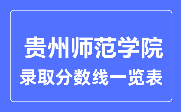 2023年高考多少分能上貴州師范學(xué)院?附各省錄取分?jǐn)?shù)線