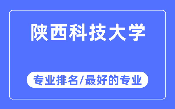 陜西科技大學專業排名,陜西科技大學最好的專業有哪些