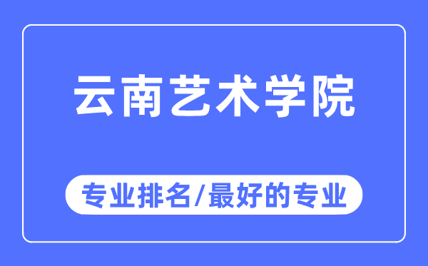 云南藝術學院專業排名,云南藝術學院最好的專業有哪些