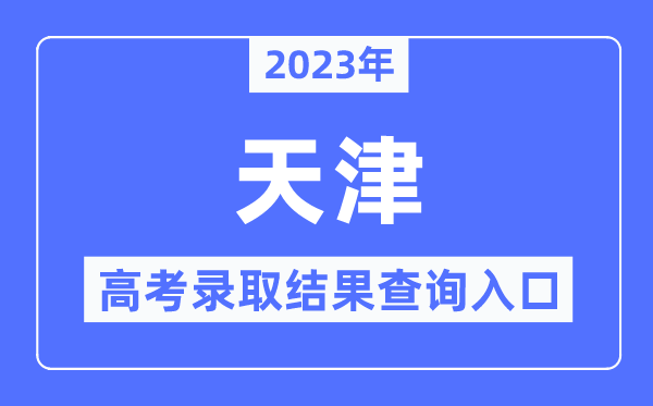 2023年天津高考錄取結果查詢入口,天津招考資訊網(wǎng)官網(wǎng)