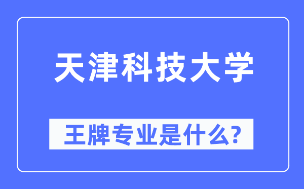 天津科技大學王牌專業是什么,有哪些專業比較好？