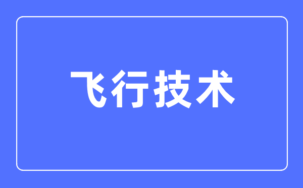 飛行技術(shù)專業(yè)主要學(xué)什么,飛行技術(shù)專業(yè)的就業(yè)方向和前景分析