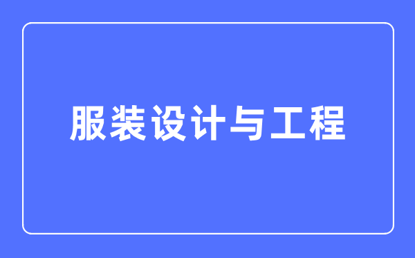 服裝設計與工程專業主要學什么,服裝設計與工程專業的就業方向和前景分析