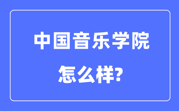 中國(guó)音樂(lè)學(xué)院是985還是211大學(xué),中國(guó)音樂(lè)學(xué)院怎么樣?