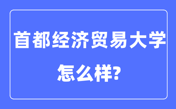 首都經濟貿易大學是211或985么,首都經濟貿易大學怎么樣?