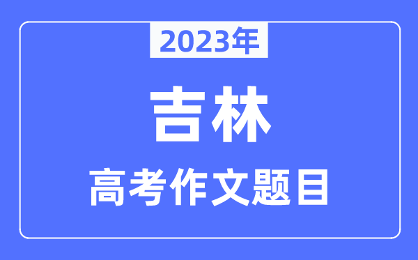 2023年吉林高考作文題目,吉林高考作文近年題目匯總