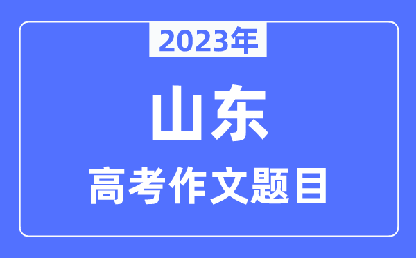 2023年山東高考作文題目,山東高考作文近年題目匯總