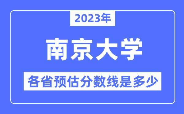 2023年南京大學各省預估分數線是多少,南京大學分數線預測
