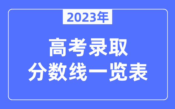 2023年全國各地高考錄取分數(shù)線一覽表(含一本,二本,專科分數(shù)線)