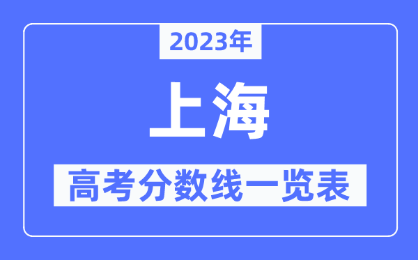 2023年上海高考分數線一覽表(含一本,二本,專科分數線)