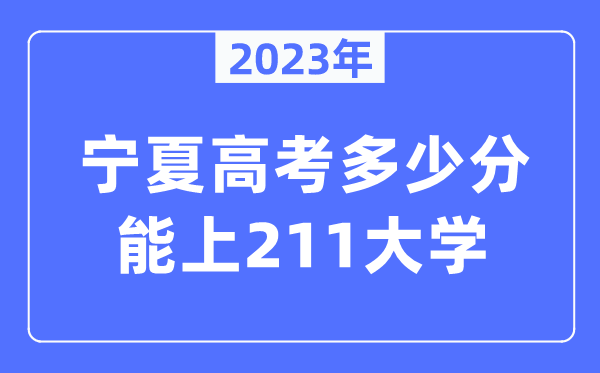 2023年寧夏高考多少分能上211大學?